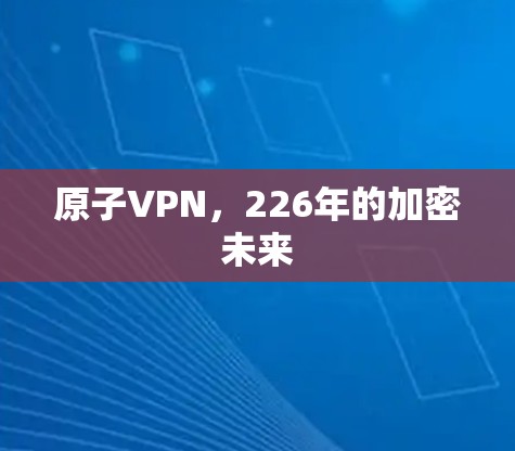 原子VPN，226年的加密未来