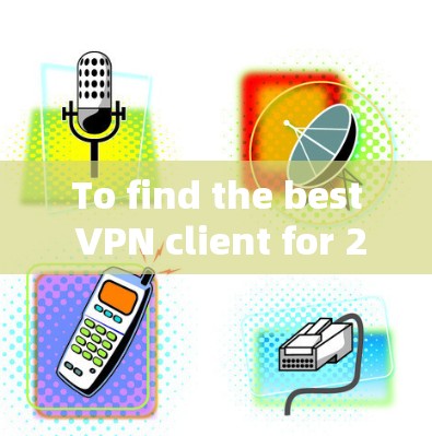 To find the best VPN client for 226,consider the following structured approach: