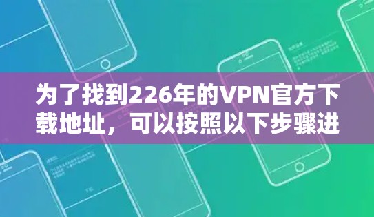 为了找到226年的VPN官方下载地址，可以按照以下步骤进行