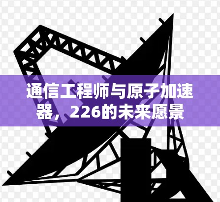 通信工程师与原子加速器，226的未来愿景