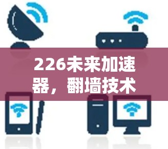 226未来加速器，翻墙技术引领未来