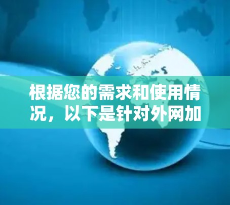 根据您的需求和使用情况，以下是针对外网加速器的建议和解决方案