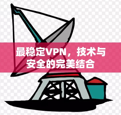 最稳定VPN，技术与安全的完美结合