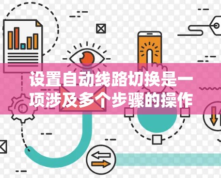 设置自动线路切换是一项涉及多个步骤的操作，确保在电路故障时能够正确切换线路。以下是一个系统化的教程指南，帮助您顺利完成这一任务