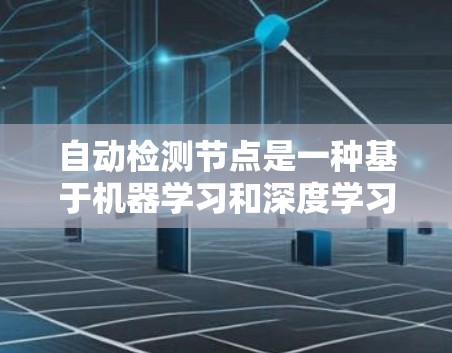 自动检测节点是一种基于机器学习和深度学习的图像识别技术，主要用于识别特定的图像对象或结构。以下是一步一步的指南，帮助你理解和实现自动检测节点