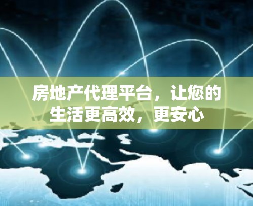 房地产代理平台，让您的生活更高效，更安心