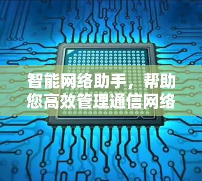 智能网络助手，帮助您高效管理通信网络