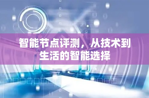 智能节点评测，从技术到生活的智能选择