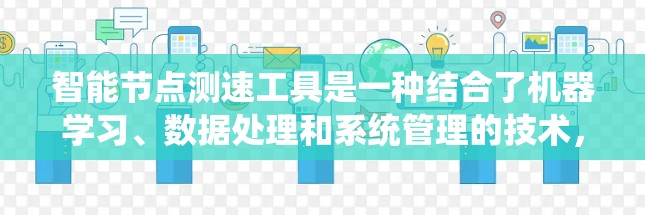 智能节点测速工具是一种结合了机器学习、数据处理和系统管理的技术，旨在通过实时监控和预测节点资源使用情况，帮助企业优化资源利用和提升运营效率。以下是对其功能、技术基础、优势、不足以及市场前景的详细分析