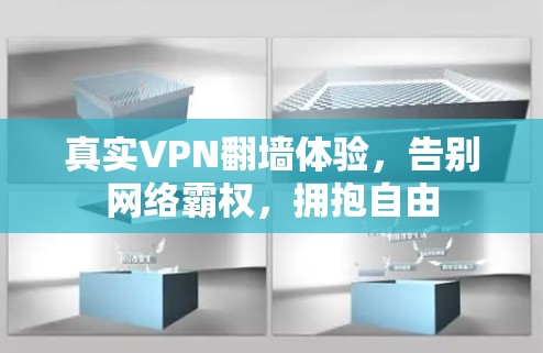 真实VPN翻墙体验,告别网络霸权,拥抱自由 真实VPN翻墙体验,告别网络霸权,拥抱自由