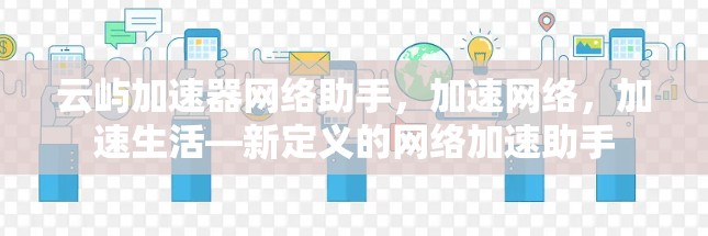 云屿加速器网络助手，加速网络，加速生活—新定义的网络加速助手