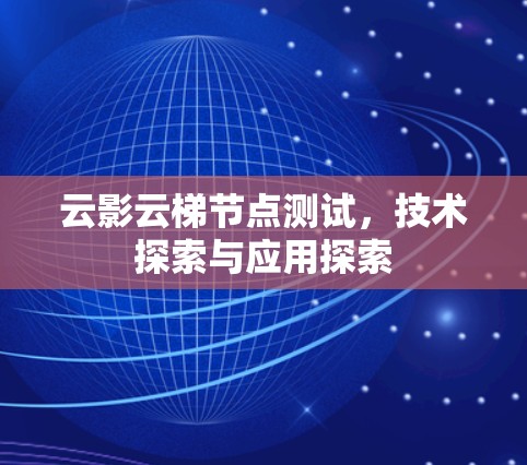 云影云梯节点测试，技术探索与应用探索