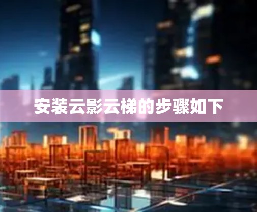 安装云影云梯的步骤如下