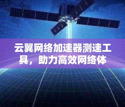 云翼网络加速器测速工具，助力高效网络体验