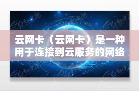 云网卡（云网卡）是一种用于连接到云服务的网络接口，支持从云平台如AWS、Azure、GCP等获取数据。以下是关于云网卡的详细说明
