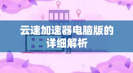 云速加速器电脑版的详细解析