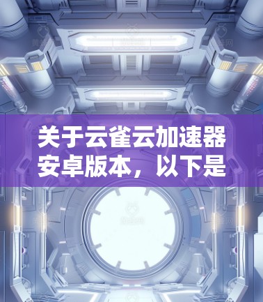 关于云雀云加速器安卓版本，以下是逐步的解决方案