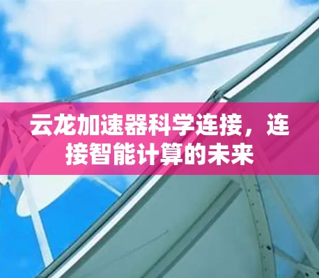 云龙加速器科学连接，连接智能计算的未来