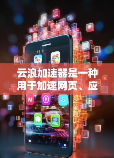 云浪加速器是一种用于加速网页、应用和文件访问的工具，通常用于提高访问速度和减少延迟。如果您正在考虑使用云浪加速器进行海外访问，以下是一些关键信息和建议