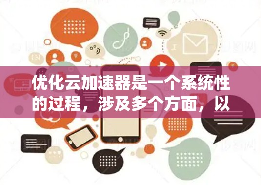 优化云加速器是一个系统性的过程，涉及多个方面，以下是一个分步骤的优化建议