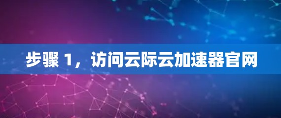 步骤 1，访问云际云加速器官网