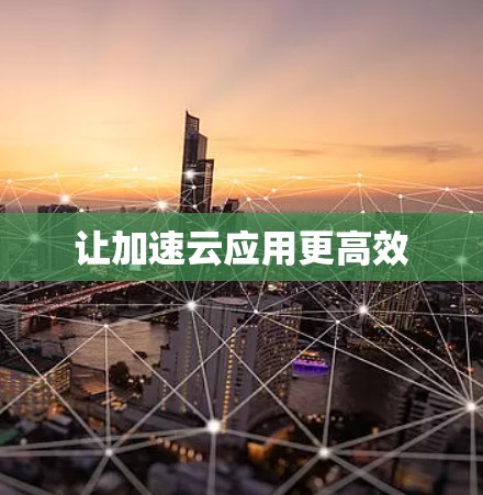 让加速云应用更高效
