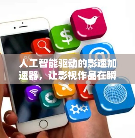 人工智能驱动的影速加速器，让影视作品在瞬间绽放