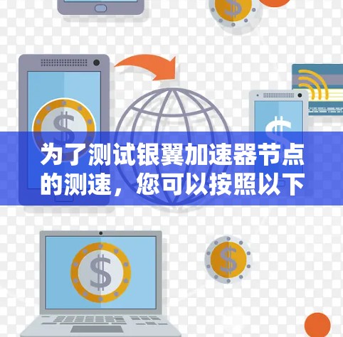 为了测试银翼加速器节点的测速，您可以按照以下步骤操作