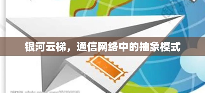 银河云梯，通信网络中的抽象模式