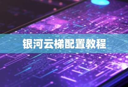 银河云梯配置教程