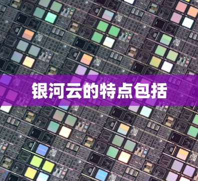 银河云的特点包括 银河云的特点包括