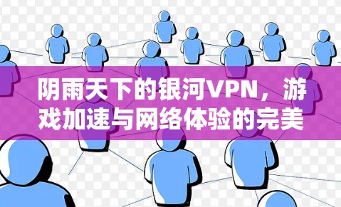 阴雨天下的银河VPN，游戏加速与网络体验的完美结合