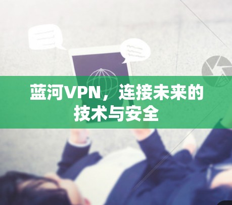 蓝河VPN，连接未来的技术与安全