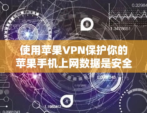 使用苹果VPN保护你的苹果手机上网数据是安全且实用的。以下是详细的步骤指南