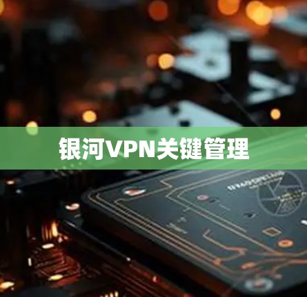 银河VPN关键管理