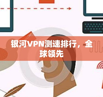 银河VPN测速排行，全球领先