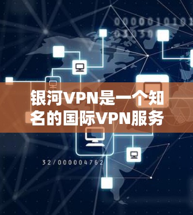 银河VPN是一个知名的国际VPN服务，提供多种VPN功能，包括流媒体、视频会议、文件传输等。如果你需要下载最新的银河VPN版本，可以前往官方网站访问并注册账户。以下是详细的下载和安装步骤