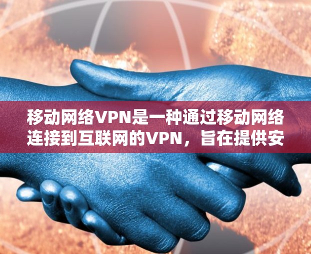 移动网络VPN是一种通过移动网络连接到互联网的VPN,旨在提供安全、便捷的网络访问体验。以下是对该技术的详细分析和建议 移动网络VPN是一种通过移动网络连接到互联网的VPN,旨在提供安全、便捷的网络访问体验。以下是对该技术的详细分析和建议