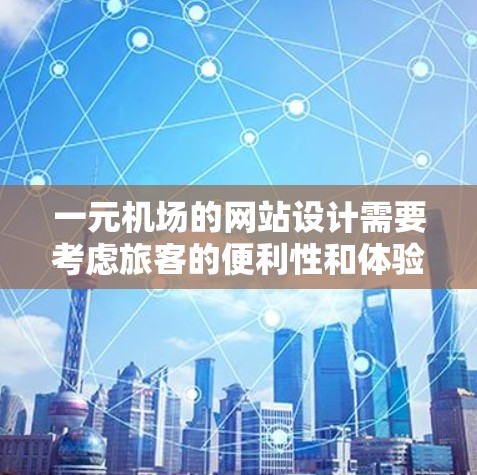 一元机场的网站设计需要考虑旅客的便利性和体验,同时展示机场的独特特点。以下是设计的详细步骤 一元机场的网站设计需要考虑旅客的便利性和体验,同时展示机场的独特特点。以下是设计的详细步骤