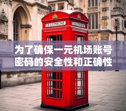 为了确保一元机场账号密码的安全性和正确性,可以按照以下步骤进行 为了确保一元机场账号密码的安全性和正确性,可以按照以下步骤进行