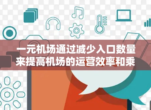 一元机场通过减少入口数量来提高机场的运营效率和乘客体验，以下是其具体设计和运作方式