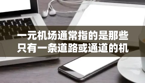 一元机场通常指的是那些只有一条道路或通道的机场，例如北京的机场。在这样的机场中，如何增加设备数量，实际上是在优化资源、提高效率和满足更多游客需求。以下是几种可能的方法