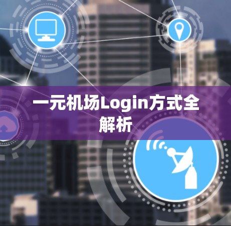 一元机场Login方式全解析