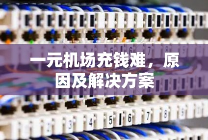 一元机场充钱难，原因及解决方案
