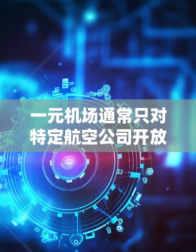 一元机场通常只对特定航空公司开放，因此购买票务时需要确认需要的是哪家公司的票。以下是具体的建议