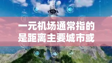 一元机场通常指的是距离主要城市或市中心最近的机场。以下是一些常见的选择