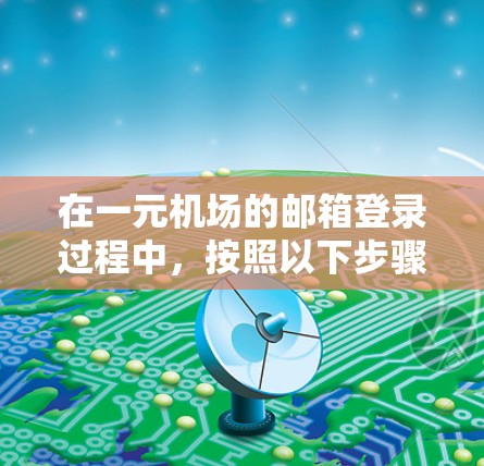 在一元机场的邮箱登录过程中，按照以下步骤操作