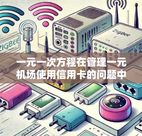 一元一次方程在管理一元机场使用信用卡的问题中，可以作为一个简化的模型来分析和解决。以下是对这一问题的详细分析和解决方案