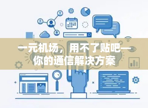 一元机场，用不了贴吧—你的通信解决方案