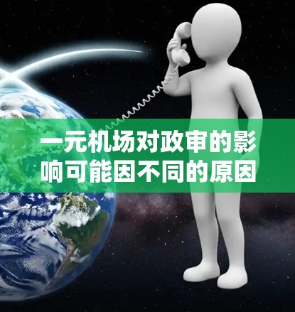 一元机场对政审的影响可能因不同的原因而有所差异。以下是对这一问题的分步总结和分析
